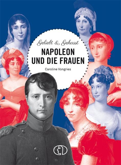 Geliebt & gehasst – Napoleon und die Frauen