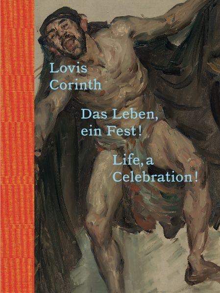 Lovis Corinth. Das Leben – ein Fest! / Life, a Celebration!