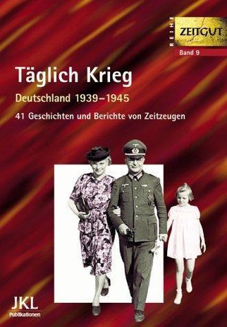 Täglich Krieg. Leben in Deutschland 1939 – 1945